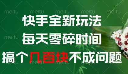 快手全新玩法，每天零碎时间搞个几张不成问题网赚项目-副业赚钱-互联网创业-资源整合八方网创