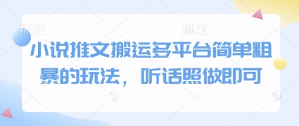 小说推文搬运多平台简单粗暴的玩法，听话照做即可网赚项目-副业赚钱-互联网创业-资源整合八方网创