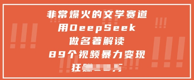 非常爆火的文学赛道，用deepseek做名著解读 ，89个视频暴力变现1w+网赚项目-副业赚钱-互联网创业-资源整合八方网创