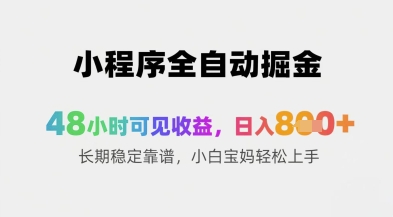 小程序全自动掘金，48小时可见收益，日入8张+长期稳定靠谱，小白宝妈轻松上手网赚项目-副业赚钱-互联网创业-资源整合八方网创