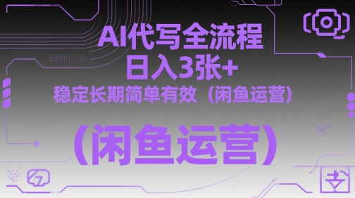 AI代写全流程，日入3张+，稳定长期简单有效（闲鱼运营）网赚项目-副业赚钱-互联网创业-资源整合八方网创