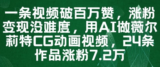 一条视频破百万赞，涨粉变现没难度，用AI做薇尔莉特CG动画视频，24条作品涨粉7.2W网赚项目-副业赚钱-互联网创业-资源整合八方网创