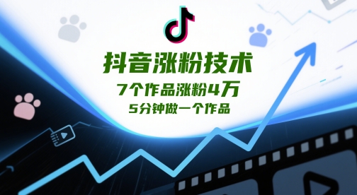抖音涨粉技术，7个作品涨粉4W，5分钟做一个作品网赚项目-副业赚钱-互联网创业-资源整合八方网创