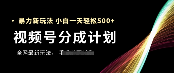 视频号分成计划，全网最暴力玩法，新手一天也能轻松5张+网赚项目-副业赚钱-互联网创业-资源整合八方网创