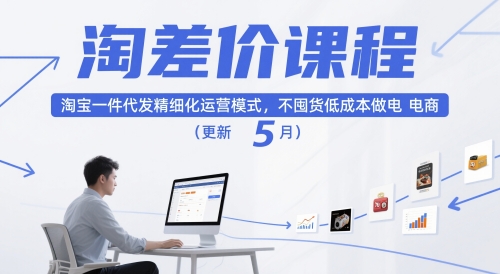 淘差价课程，淘宝一件代发精细化运营模式，不囤货低成本做电商（更新5月）网赚项目-副业赚钱-互联网创业-资源整合八方网创