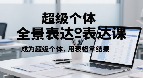 超级个体全景表达课，成为超级个体，用表格拿结果网赚项目-副业赚钱-互联网创业-资源整合八方网创