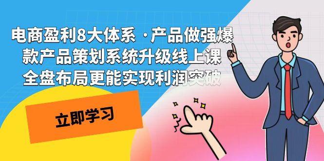 （7502期）电商盈利8大体系 ·产品做强爆款产品策划系统升级线上课 全盘布局更能实…网赚项目-副业赚钱-互联网创业-资源整合八方网创