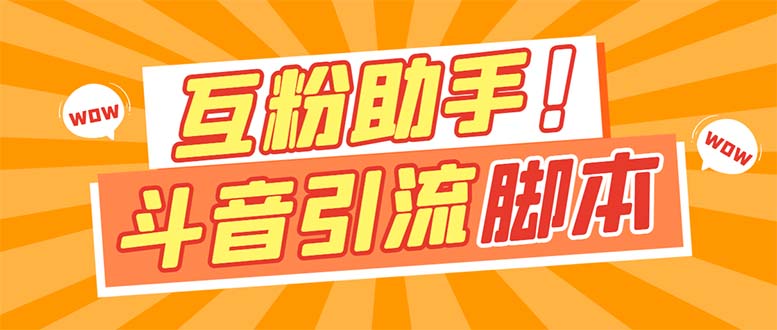 （7495期）【引流必备】最新斗音多功能互粉引流脚本，解放双手自动引流【引流脚本+…网赚项目-副业赚钱-互联网创业-资源整合八方网创