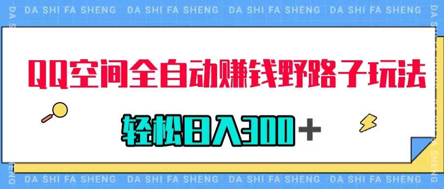（7703期）QQ空间全自动赚钱野路子玩法，利用美女图收款，轻松日入300＋网赚项目-副业赚钱-互联网创业-资源整合八方网创