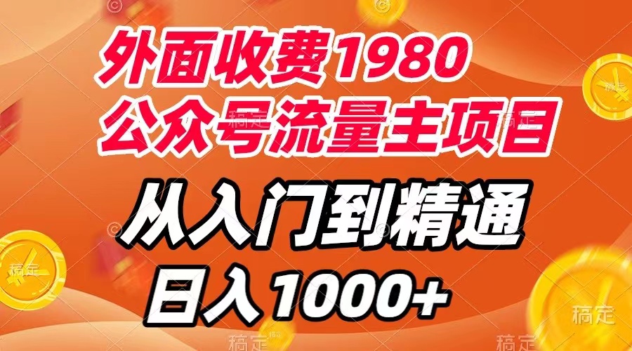 （7695期）外面收费1980，公众号流量主项目，从入门到精通，每天半小时，收入1000+网赚项目-副业赚钱-互联网创业-资源整合八方网创