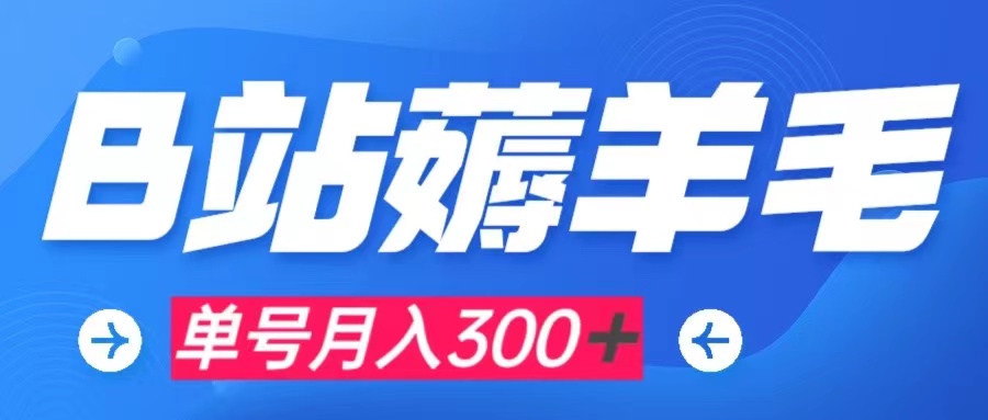 （7771期）b站薅羊毛，0门槛提现，单号每月300＋可矩阵操作网赚项目-副业赚钱-互联网创业-资源整合八方网创