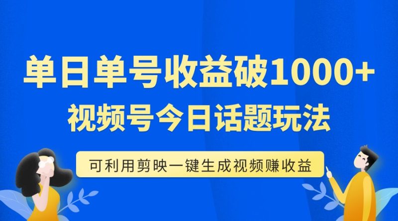 （7680期）单号单日收益1000+，视频号今日话题玩法，可利用剪映一键生成视频网赚项目-副业赚钱-互联网创业-资源整合八方网创