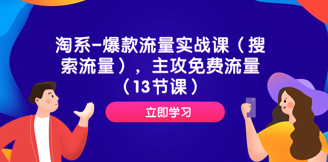 （7658期）淘系-爆款流量实战课（搜索流量），主攻免费流量（13节课）网赚项目-副业赚钱-互联网创业-资源整合八方网创