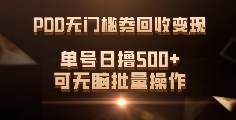 （7527期）PDD无门槛券回收变现，单号日撸500+，可无脑批量操作网赚项目-副业赚钱-互联网创业-资源整合八方网创