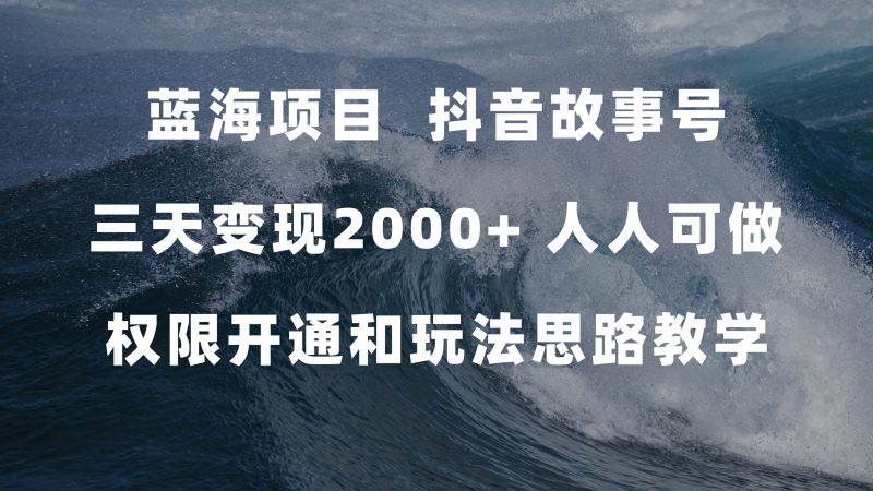 （7511期）蓝海项目，抖音故事号 3天变现2000+人人可做 (权限开通+玩法教学+238G素材)网赚项目-副业赚钱-互联网创业-资源整合八方网创