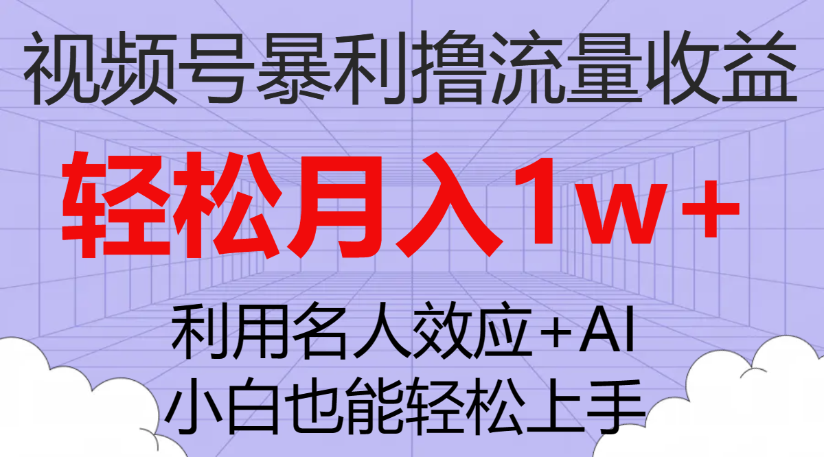 （7652期）视频号暴利撸流量收益，小白也能轻松上手，轻松月入1w+网赚项目-副业赚钱-互联网创业-资源整合八方网创