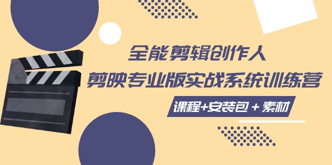 （7663期）全能剪辑-创作人 剪映专业版实战系统训练营  课程+安装包＋素材！网赚项目-副业赚钱-互联网创业-资源整合八方网创