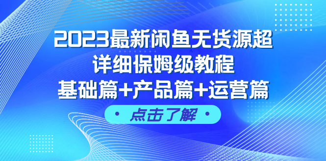 2023最新闲鱼无货源超详细保姆级教程，基础篇+产品篇+运营篇（43节课）网赚项目-副业赚钱-互联网创业-资源整合八方网创