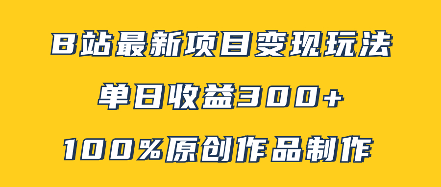 B站最新变现项目玩法，100%原创作品轻松制作，矩阵操作单日收益300+网赚项目-副业赚钱-互联网创业-资源整合八方网创