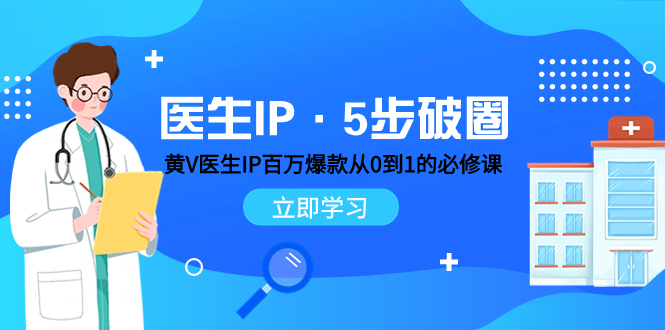 医生IP·5步破圈：黄V医生IP百万爆款从0到1的必修课 学习内容运营的底层…网赚项目-副业赚钱-互联网创业-资源整合八方网创
