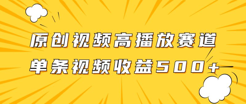 原创视频高播放赛道掘金项目玩法,播放量越高收益越高,单条视频收益500+网赚项目-副业赚钱-互联网创业-资源整合八方网创