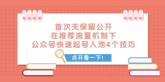 （7781期）某付费文章 首次无保留公开 在推荐流量机制下 公众号快速起号入池的4个技巧网赚项目-副业赚钱-互联网创业-资源整合八方网创