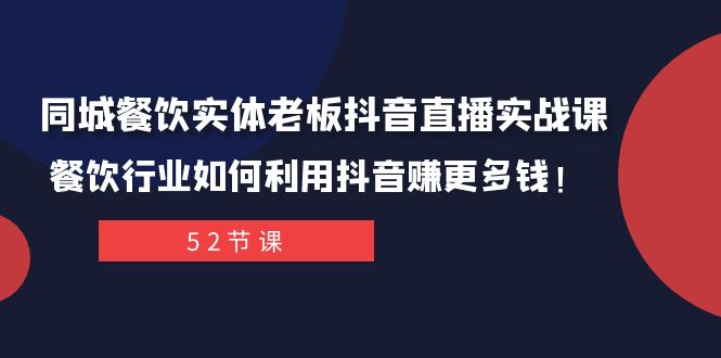 同城餐饮实体老板抖音直播实战课：餐饮行业如何利用抖音赚更多钱！网赚项目-副业赚钱-互联网创业-资源整合八方网创