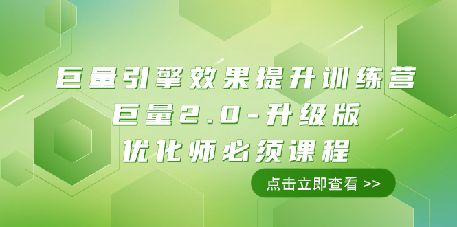 （7887期）巨量引擎·效果提升训练营：巨量2.0-升级版，优化师必须课程（111节课）网赚项目-副业赚钱-互联网创业-资源整合八方网创