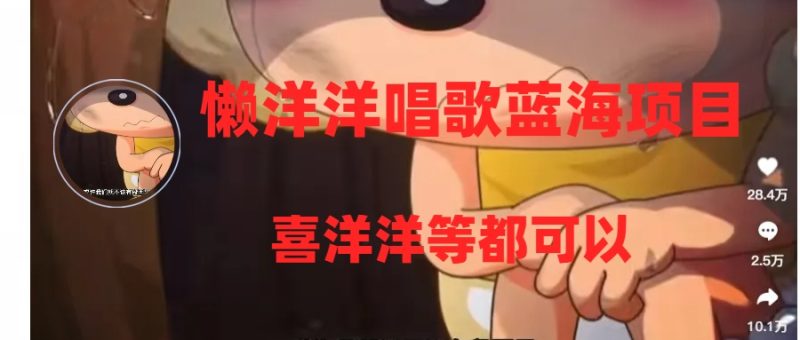 懒洋洋唱歌蓝海项目，单条作品上10+点赞，变现稳定/快（教程+工具）网赚项目-副业赚钱-互联网创业-资源整合八方网创