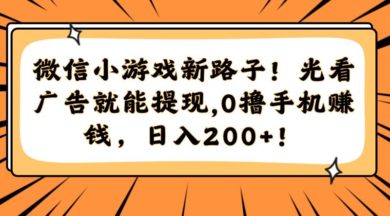微信小游戏新路子！光看广告就能提现，0撸手机赚钱，日入200+！网赚项目-副业赚钱-互联网创业-资源整合八方网创