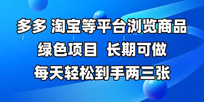 拼多多、淘宝等多平台浏览商品，长期可做，每天轻松到手两三张，有手…网赚项目-副业赚钱-互联网创业-资源整合八方网创