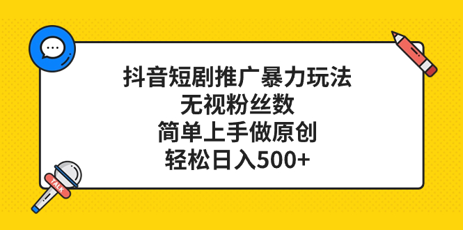 抖音短剧推广暴力玩法，无视粉丝数，简单上手做原创，轻松日入500+网赚项目-副业赚钱-互联网创业-资源整合八方网创