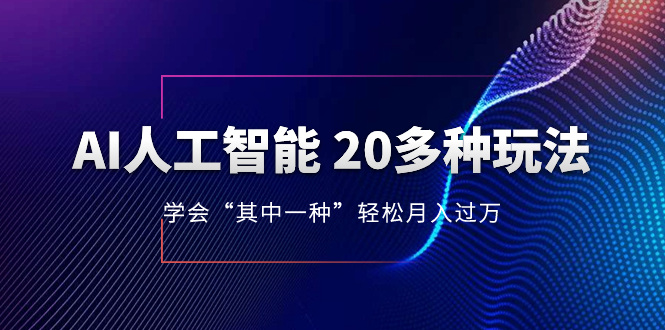AI人工智能 20多种玩法 学会“其中一种”轻松月入过万，持续更新AI最新玩法网赚项目-副业赚钱-互联网创业-资源整合八方网创