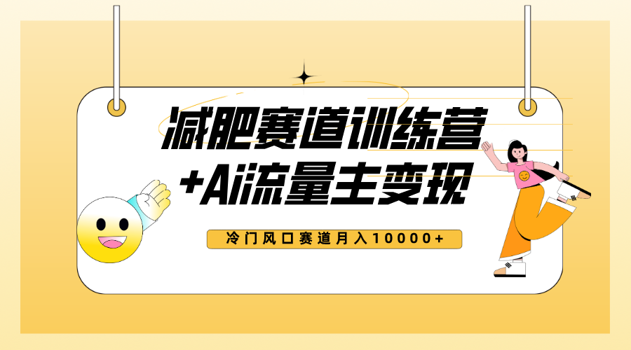 （7720期）全新减肥赛道AI流量主+训练营变现玩法教程，小白轻松上手，月入10000+网赚项目-副业赚钱-互联网创业-资源整合八方网创