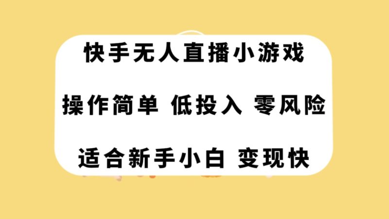 （7723期）快手无人直播小游戏，操作简单，低投入零风险变现快网赚项目-副业赚钱-互联网创业-资源整合八方网创