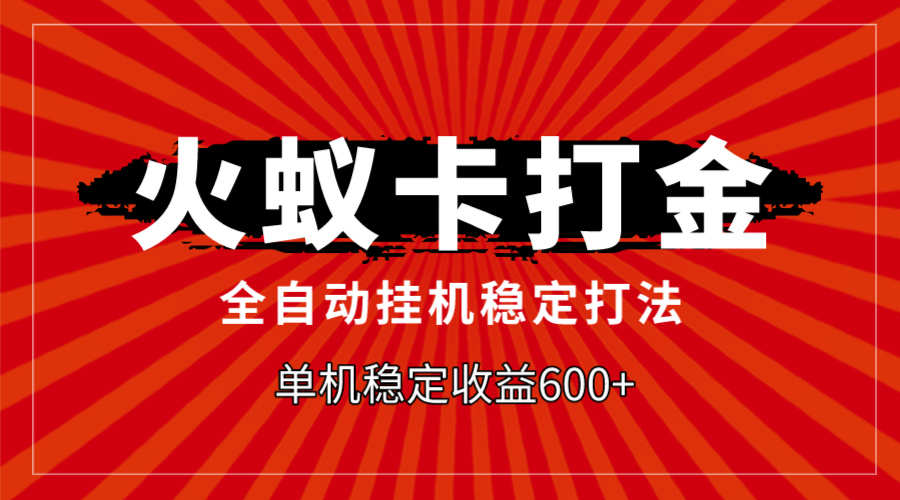 火蚁卡打金，全自动稳定打法，单机收益600+网赚项目-副业赚钱-互联网创业-资源整合八方网创