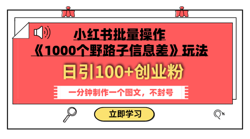 （7676期）小红书批量操作《1000个野路子信息差》玩法 日引100+创业粉 一分钟一个图文网赚项目-副业赚钱-互联网创业-资源整合八方网创
