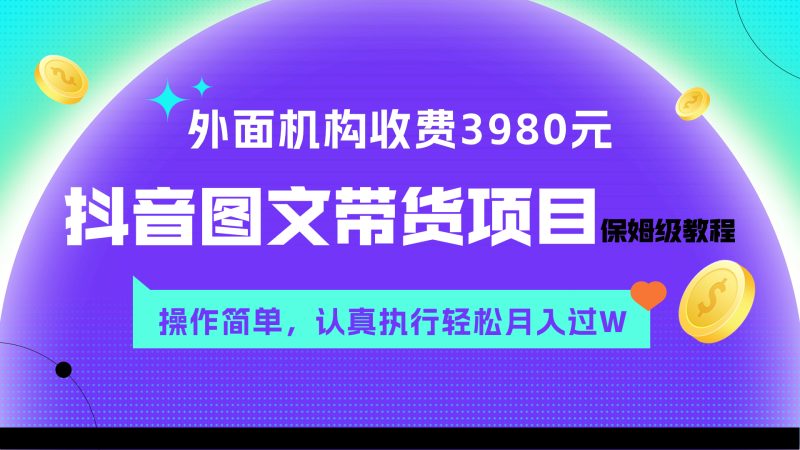 外面收费3980元的抖音图文带货项目保姆级教程,操作简单,认真执行月入过W网赚项目-副业赚钱-互联网创业-资源整合八方网创