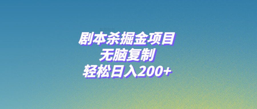 剧本杀掘金项目，无脑复制，轻松日入200+网赚项目-副业赚钱-互联网创业-资源整合八方网创