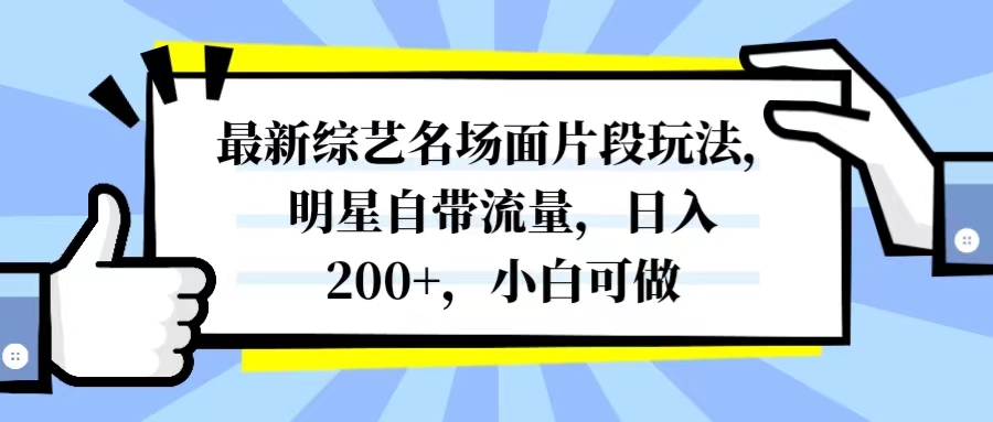 最新综艺名场面片段玩法，明星自带流量，日入200+，小白可做网赚项目-副业赚钱-互联网创业-资源整合八方网创