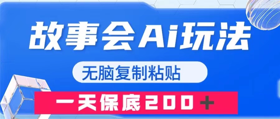 故事会AI玩法，无脑复制粘贴，一天收入200＋网赚项目-副业赚钱-互联网创业-资源整合八方网创