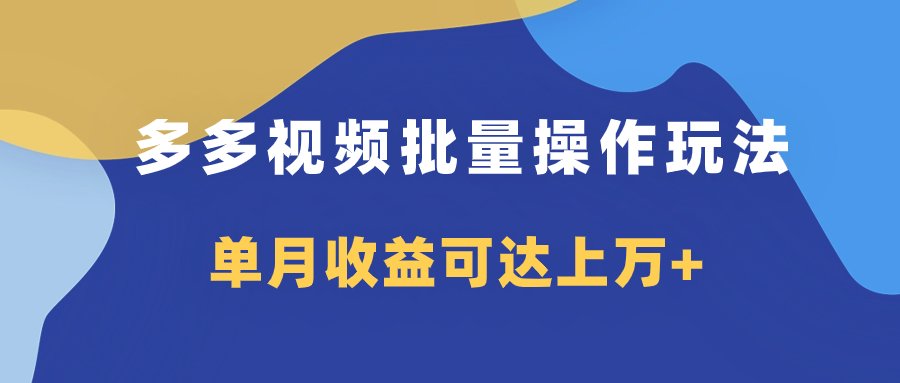 多多视频带货项目批量操作玩法，仅复制搬运即可，单月收益可达上万+网赚项目-副业赚钱-互联网创业-资源整合八方网创