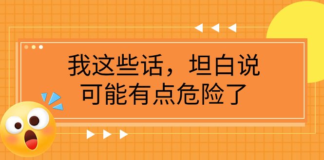 某公众号付费文章《我这些话，坦白说，可能有点危险了》网赚项目-副业赚钱-互联网创业-资源整合八方网创