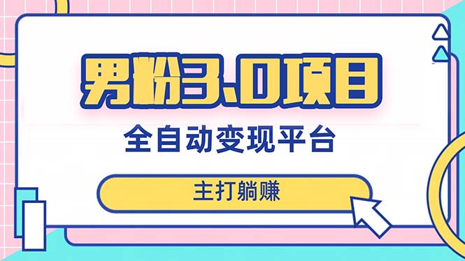 男粉3.0项目，日入1000+！全自动获客渠道，当天见效，新手小白也能简单操作网赚项目-副业赚钱-互联网创业-资源整合八方网创