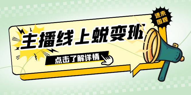 （7802期）2023主播线上蜕变班：0粉号话术的熟练运用、憋单、停留、互动（45节课）网赚项目-副业赚钱-互联网创业-资源整合八方网创