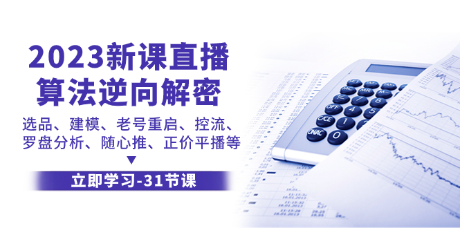 （7804期）2023新课直播算法-逆向解密，选品、建模、老号重启、控流、罗盘分析、随…网赚项目-副业赚钱-互联网创业-资源整合八方网创
