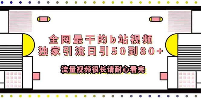 全网最干的b站视频独家引流日引50到80+流量视频很长请耐心看完网赚项目-副业赚钱-互联网创业-资源整合八方网创