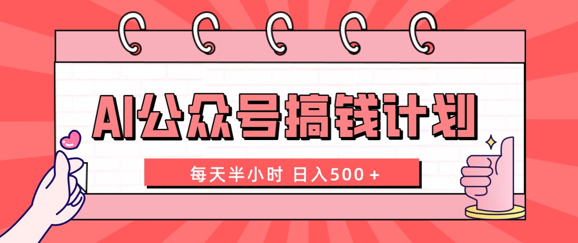 AI公众号搞钱计划  每天半小时 日入500＋ 附详细实操课程网赚项目-副业赚钱-互联网创业-资源整合八方网创