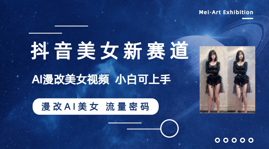 抖音美女新赛道-漫改AI美女流量密码，5分钟制作视频，新手一周涨万粉网赚项目-副业赚钱-互联网创业-资源整合八方网创