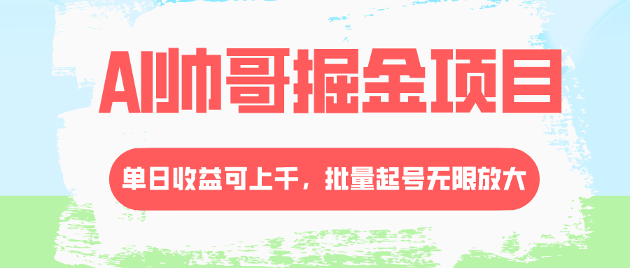 AI帅哥掘金项目，单日收益上千，批量起号无限放大网赚项目-副业赚钱-互联网创业-资源整合八方网创